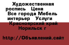 Художественная роспись › Цена ­ 5 000 - Все города Мебель, интерьер » Услуги   . Красноярский край,Норильск г.